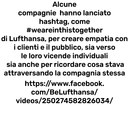 Alcune compagnie hanno lanciato hashtag, come #weareinthistogether di Lufthansa, per creare empatia con i clienti e i   