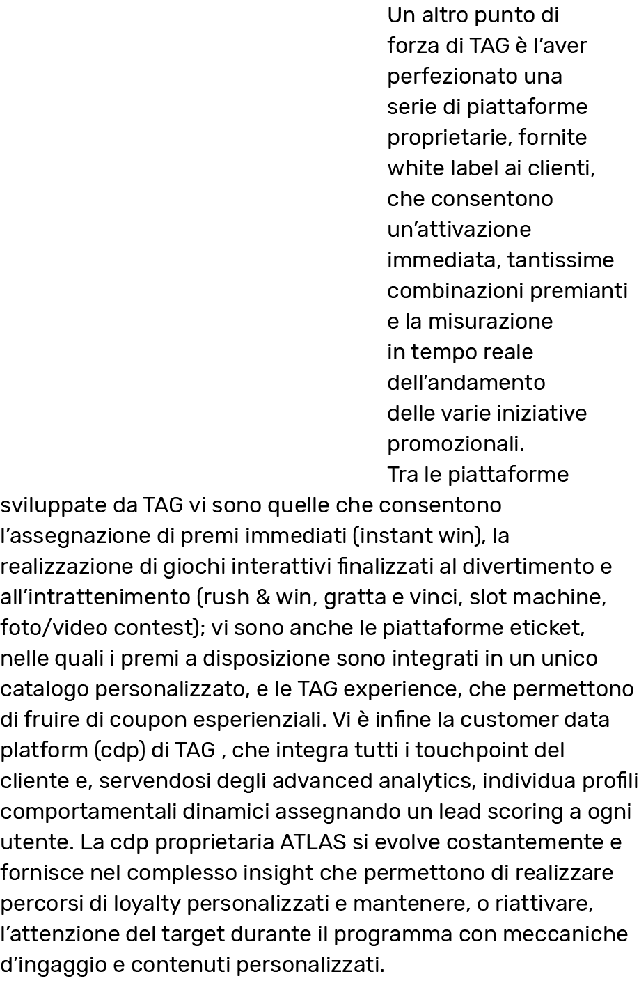 Un altro punto di forza di TAG   l aver perfezionato una serie di piattaforme proprietarie, fornite white label ai cl   