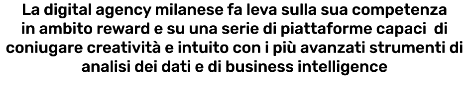 La digital agency milanese fa leva sulla sua competenza in ambito reward e su una serie di piattaforme capaci di coni   