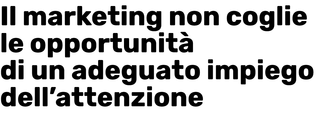 Il marketing non coglie le opportunit  di un adeguato impiego dell attenzione