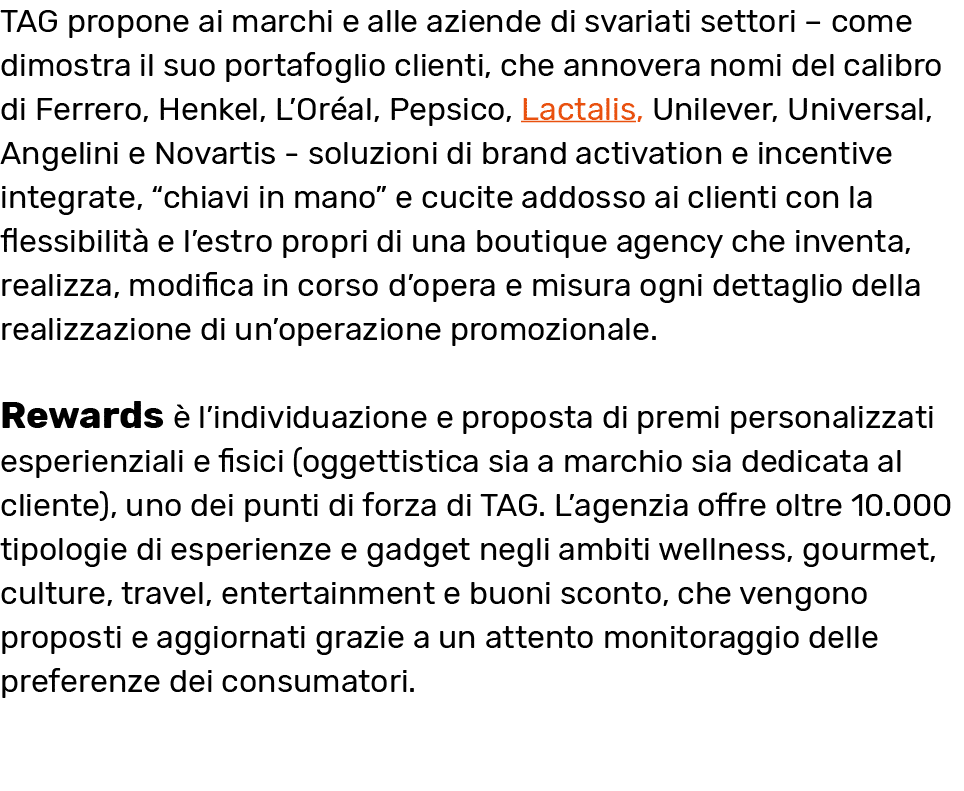 TAG propone ai marchi e alle aziende di svariati settori   come dimostra il suo portafoglio clienti, che annovera nom   